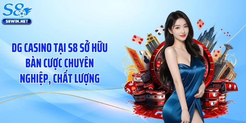DG casino tại S8 sở hữu bàn cược chuyên nghiệp, chất lượng