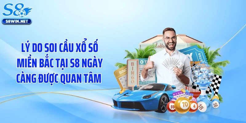 Lý do soi cầu xổ số miền Bắc tại S8 ngày càng được quan tâm